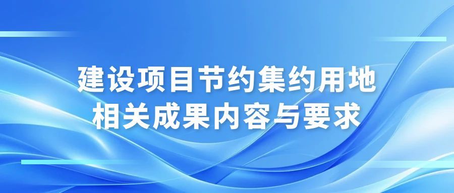 建设项目节约集约用地相关成果内容与要求